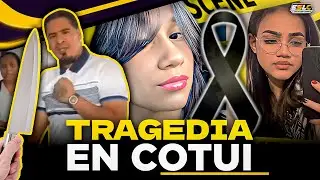 TRAGEDIA EN COTUI IMPACTA AL MUNDO “POR CELOS LE QUITA VIDA A SU NOVIA”