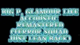 BIG P GLAMOUR LIFE Accoustic Remastered (Terror Squad just Lean Back)