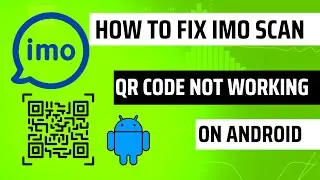 How to Fix imo Scan QR Code Not Working on Android