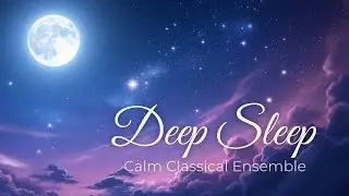 Deep Sleep | Calm Classical Ensemble for Peaceful Night (No Sudden Sounds)  #classicalmusic