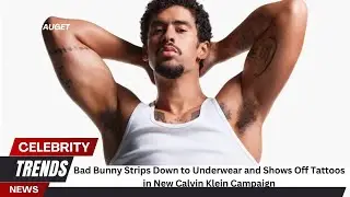 Bad Bunny Strips Down to Underwear and Shows Off Tattoos in New Calvin Klein Campaign