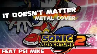 It Doesn't Matter METAL feat. PSI Mike (Sonic Adventure 2)