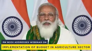 PM Modi addresses webinar on implementation of Budget in agriculture sector