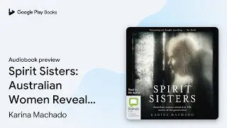 Spirit Sisters: Australian Women Reveal&hellip; by Karina Machado &middot; Audiobook preview