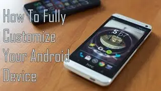 How to Fully Customize your Android Phone / Tablet (Make it Sexy)