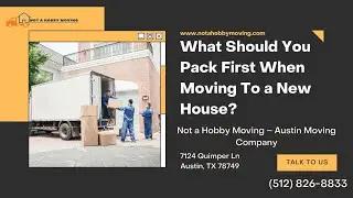 What Should You Pack First When Moving To a New House | Not A Hobby Moving Company - Austin Movers