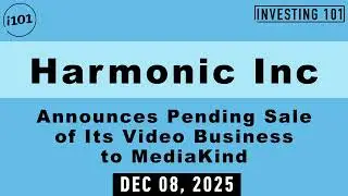Harmonic Inc  Announces Pending Sale of Its Video Business to MediaKind