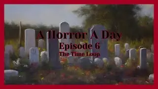 The Time Loop  - Horror Stories (Ep. 6)