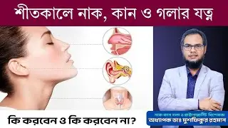 শীতকালে নাক, কান ও গলার যত্ন। ঠান্ডা, সর্দি ও গলা ব্যথা থেকে বাঁচার সহজ উপায়। ENT Doctor Tips