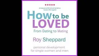 How to be LOVED: from dating to mating - Roy Sheppard