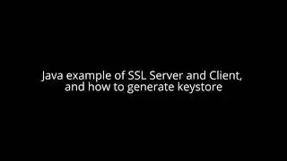 Java example of SSL Server and Client, and how to generate keystore