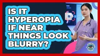 Is It Hyperopia If Near Things Look Blurry?