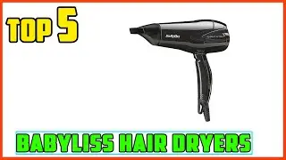 TOP 5 Best Babyliss Hair Dryers 2025