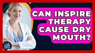 Can Inspire Therapy Cause Dry Mouth? - Sleep Apnea Support Network