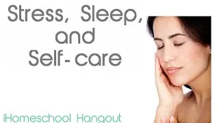 Stress, Sleep, and Self-Care - iHomeschool Hangouts