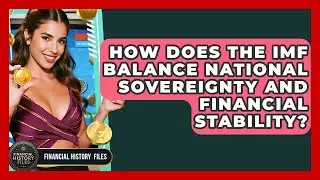 How Does The IMF Balance National Sovereignty And Financial Stability? - Financial History Files