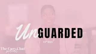 THE COZY CHAT PODCAST 303 | UNGUARDED + UNLOCKING YOUR FEMININE ENERGY
