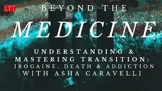 Understanding & Mastering Transition: Ibogaine, Death & Addiction with Asha Caravelli