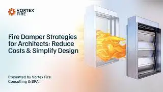 Fire Damper Strategies for Architects: Reduce Costs & Simplify Design | Vortex Fire x BPA Webinar