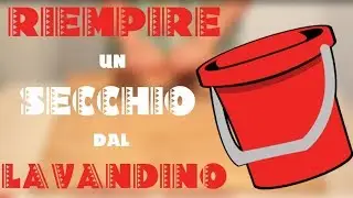 Riempire un SECCHIO dal LAVANDINO