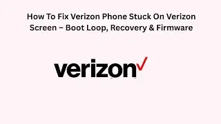 How To Fix Verizon Phone Stuck On Verizon Screen &ndash; Boot Loop, Recovery & Firmware
