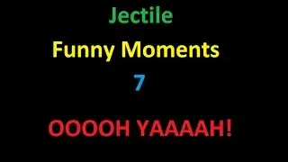 jectile funny moments 7 OOOOH YEAAAH!