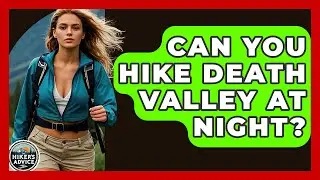 Can You Hike Death Valley At Night? - The Hiker's Advice