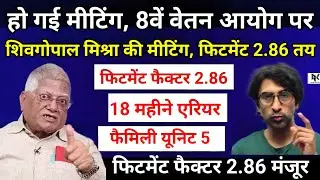हो गई मीटिंग, 8वें वेतन आयोग पर - शिवगोपाल मिश्रा की मीटिंग, फिटमेंट फैक्टर 2.86 तय, 18 महीने एरियर।