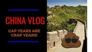 China Vlog: Gap Years are Crap Years!