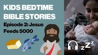 Jesus Feeds 5000: Relaxing Bible Stories for Kids Podcast [Luke 9]