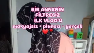 Bir Annenin Filtresiz İlk Vlog'u ✨️❤️
