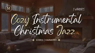 Cozy Instrumental Christmas Jazz & Fireplace 🎄 639Hz Solfeggio | Family Harmony (3 Hours)