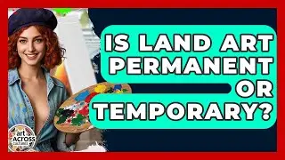 Is Land Art Permanent Or Temporary? - Art Across Cultures