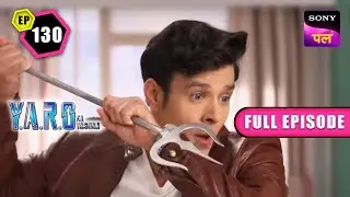 YARO ने अपने Friends के ऊपर चलाया त्रिशूल | Y.A.R.O Ka Tashan | Full Ep - 130 | 5 Dec 2022