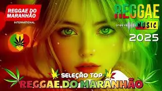 MÚSICA REGGAE 2025 ♫ REGGAE REMIX 2025 ♫ MEHLOR DO REGGAE INTERNACIONAL ♫ REGGAE DO MARANHÃO 2025