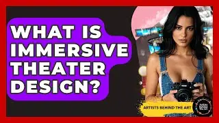 What Is Immersive Theater Design? - Artists Behind the Art