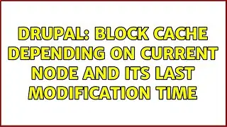 Drupal: Block cache depending on current node and its last modification time (2 Solutions!!)