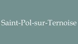 How to Pronounce ''Saint-Pol-sur-Ternoise'' Correctly in French