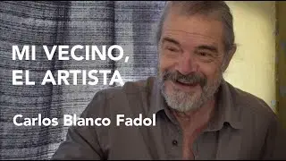 EPISODIO 3 - MI VECINO, EL ARTISTA: Carlos Blanco Fadol