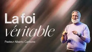 La véritable foi - Pasteur Alberto Carbone