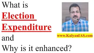 What is Election Expenditure and Why is it enhanced? - IAS, Group 1 and 2 KalyanIAS.com