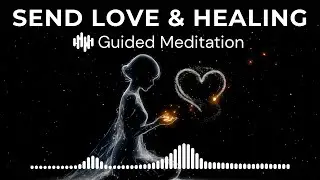 Healing Guided Meditation to Send Love and Recovery Energy | Distance Healing for a Loved One