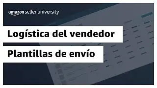 C&oacute;mo entender las plantillas de env&iacute;o | Amazon Seller University M&eacute;xico