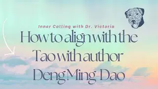 innercalling #17 - How to align with the Tao with Deng Ming-Dao
