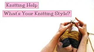 Knitting Help - What's Your Knitting Style?