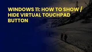 Windows 11: How To Show / Hide Virtual Touchpad Button