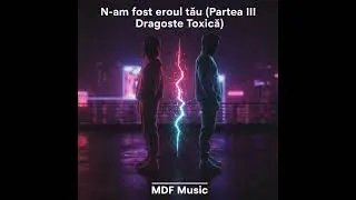 MDF Music-N-am fost eroul tău (Partea III Dragoste Toxică)
