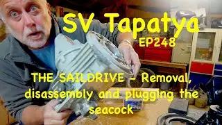 THE SAILDRIVE - Removal, Disassembly and Plugging the Seacock; SV Tapatya EP248