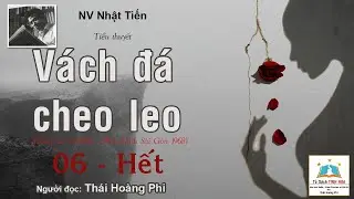 V&Aacute;CH Đ&Aacute; CHEO LEO. Tập 06 - Hết. T&aacute;c giả: NV. Nhật Tiến. Người đọc: Th&aacute;i Ho&agrave;ng Phi