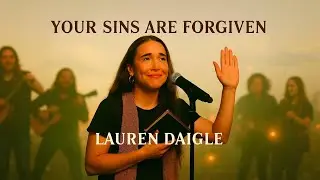 Lauren Daigle - YOUR SINS ARE FORGIVEN | Heartfelt Worship Song | Grace, Mercy & Freedom